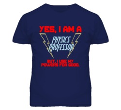 Yes I Am A Physics Professor Funny Powers T Shirt