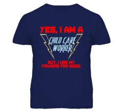 Yes I Am A Child Care Worker Funny Powers T Shirt