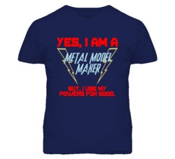 Yes I Am A Metal Model Maker Funny Powers T Shirt