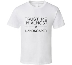 Landscaper Trust Me Occupation T Shirt