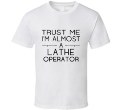 Lathe Operator Trust Me Occupation T Shirt