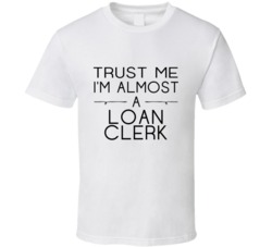 Loan Clerk Trust Me Occupation T Shirt