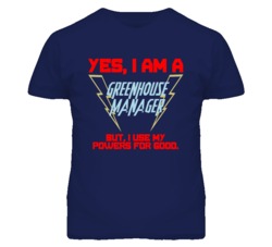 Yes I Am A Greenhouse Manager Funny Powers T Shirt