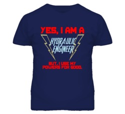 Yes I Am A Hydraulic Engineer Funny Powers T Shirt