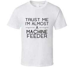 Machine Feeder Trust Me Occupation T Shirt