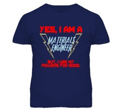 Yes I Am A Materials Engineer Funny Powers T Shirt