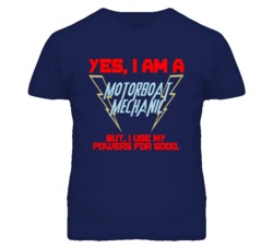 Yes I Am A Motorboat Mechanic Funny Powers T Shirt