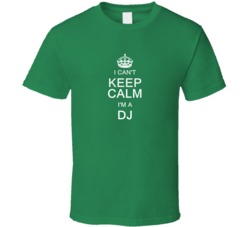 I Can't Keep Calm I'm a Dj  T Shirt