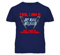 Yes I Am A Dry Wall Installer Funny Powers T Shirt