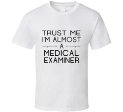 Medical Examiner Trust Me Occupation T Shirt