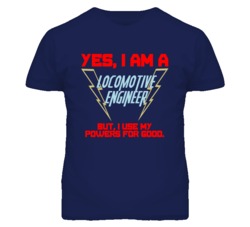Yes I Am A Locomotive Engineer Funny Powers T Shirt