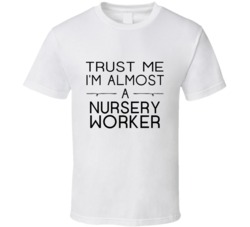 Nursery Worker Trust Me Occupation T Shirt