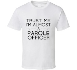 Parole Officer Trust Me Occupation T Shirt