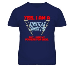 Yes I Am A Streetcar Conductor Funny Powers T Shirt