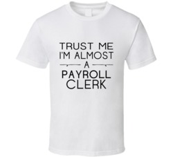 Payroll Clerk Trust Me Occupation T Shirt