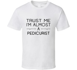Pedicurist Trust Me Occupation T Shirt