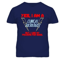 Yes I Am A Clinical Sociologist Funny Powers T Shirt