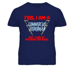 Yes I Am A Commercial Fisherman Funny Powers T Shirt