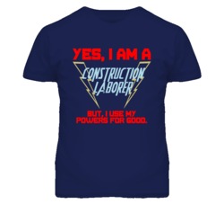 Yes I Am A Construction Laborer Funny Powers T Shirt