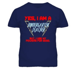 Yes I Am A Kindergarten Teacher Funny Powers T Shirt