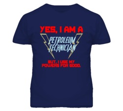Yes I Am A Petroleum Technician Funny Powers T Shirt