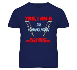 Yes I Am A Soil Conservationist Funny Powers T Shirt