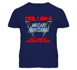 Yes I Am A Military Professional Funny Powers T Shirt