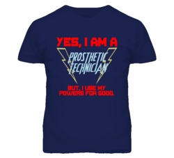 Yes I Am A Prosthetic Technician Funny Powers T Shirt