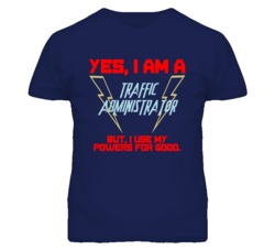 Yes I Am A Traffic Administrator Funny Powers T Shirt
