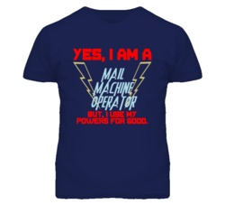 Yes I Am A Mail Machine Operator Funny Powers T Shirt
