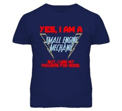 Yes I Am A Small Engine Mechanic Funny Powers T Shirt