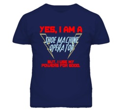 Yes I Am A Shoe Machine Operator Funny Powers T Shirt