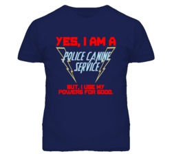 Yes I Am A Police Canine Service Funny Powers T Shirt