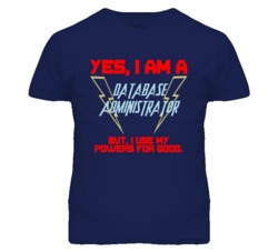 Yes I Am A Database Administrator Funny Powers T Shirt