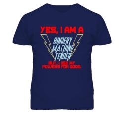 Yes I Am A Bindery Machine Tender Funny Powers T Shirt