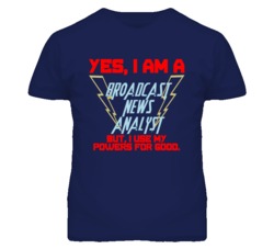 Yes I Am A Broadcast News Analyst Funny Powers T Shirt