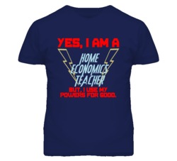 Yes I Am A Home Economics Teacher Funny Powers T Shirt