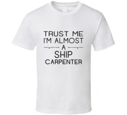 Ship Carpenter Trust Me Occupation T Shirt