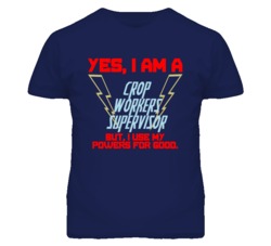 Yes I Am A Crop Workers Supervisor Funny Powers T Shirt