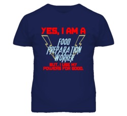 Yes I Am A Food Preparation Worker Funny Powers T Shirt
