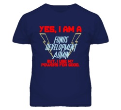 Yes I Am A Funds Development Admin Funny Powers T Shirt
