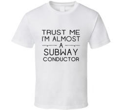 Subway Conductor Trust Me Occupation T Shirt