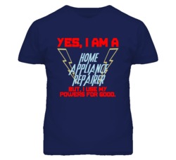 Yes I Am A Home Appliance Repairer Funny Powers T Shirt