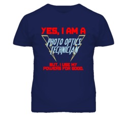 Yes I Am A Photo Optics Technician Funny Powers T Shirt