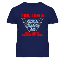 Yes I Am A Physical Therapist Aide Funny Powers T Shirt
