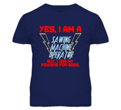 Yes I Am A Sawing Machine Operator Funny Powers T Shirt