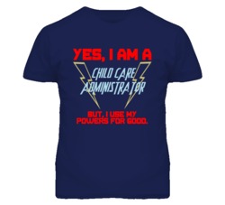 Yes I Am A Child Care Administrator Funny Powers T Shirt