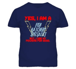 Yes I Am A Fish Hatchery Specialist Funny Powers T Shirt