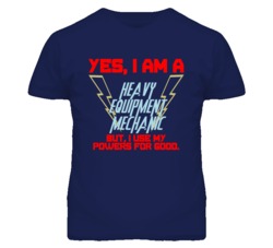 Yes I Am A Heavy Equipment Mechanic Funny Powers T Shirt