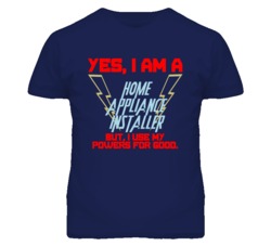 Yes I Am A Home Appliance Installer Funny Powers T Shirt